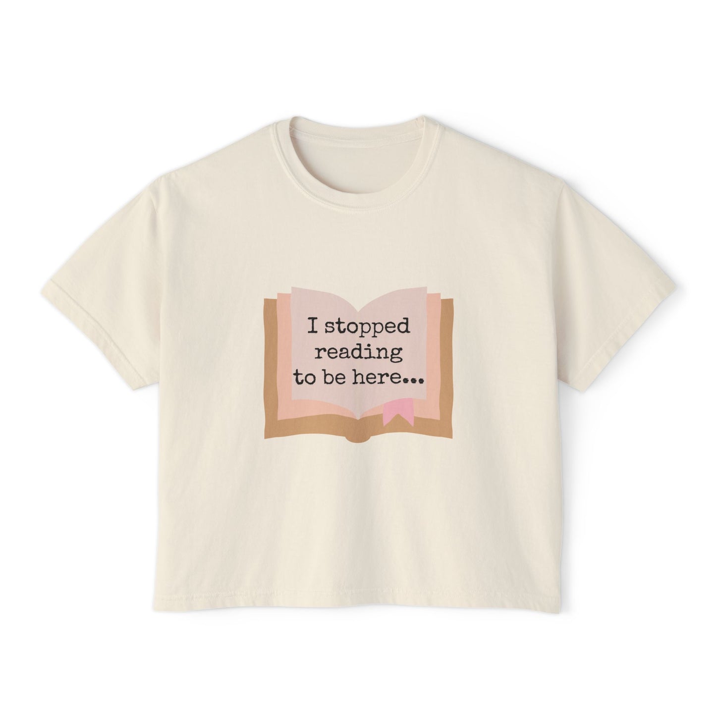 Boxy Tee - "I Stopped Reading to Be Here"