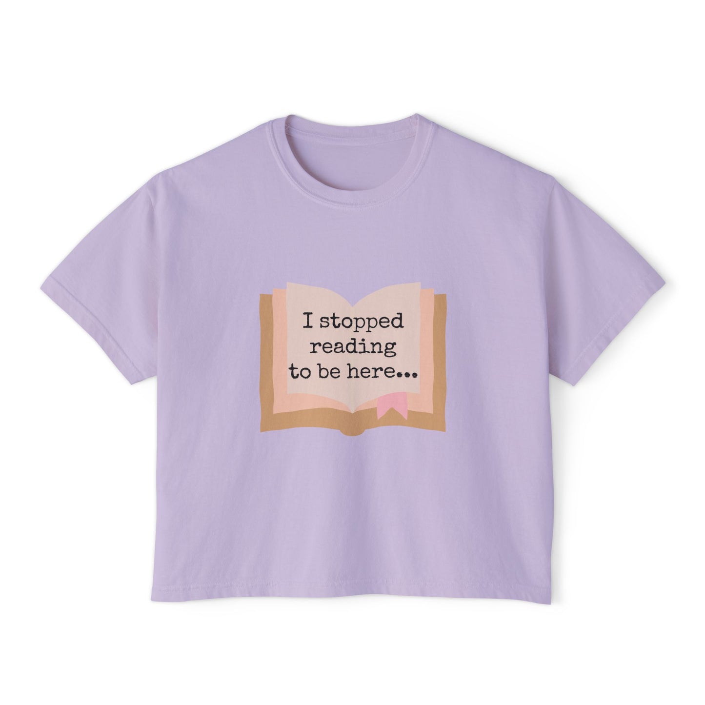 Boxy Tee - "I Stopped Reading to Be Here"