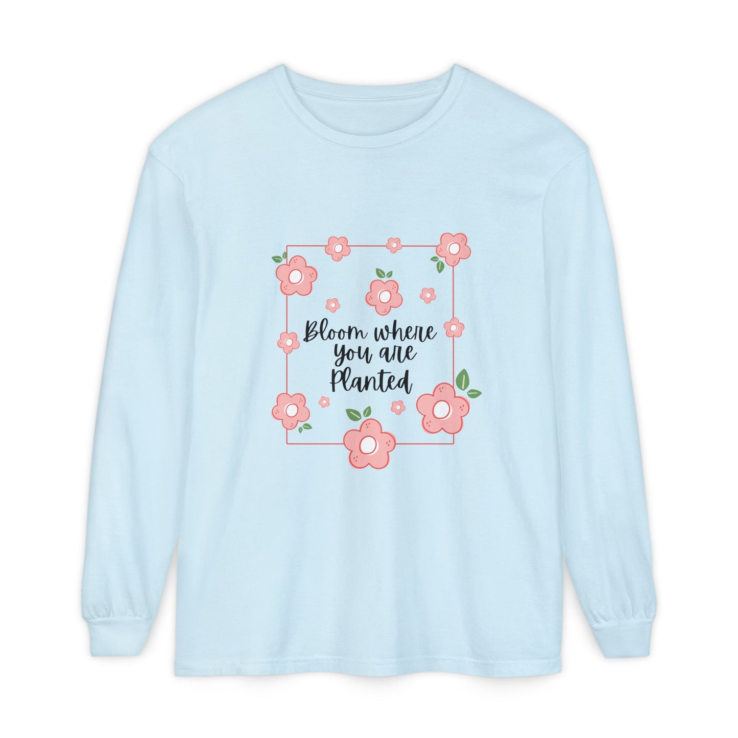 Bloom Where You Are Planted Long Sleeve T-Shirt