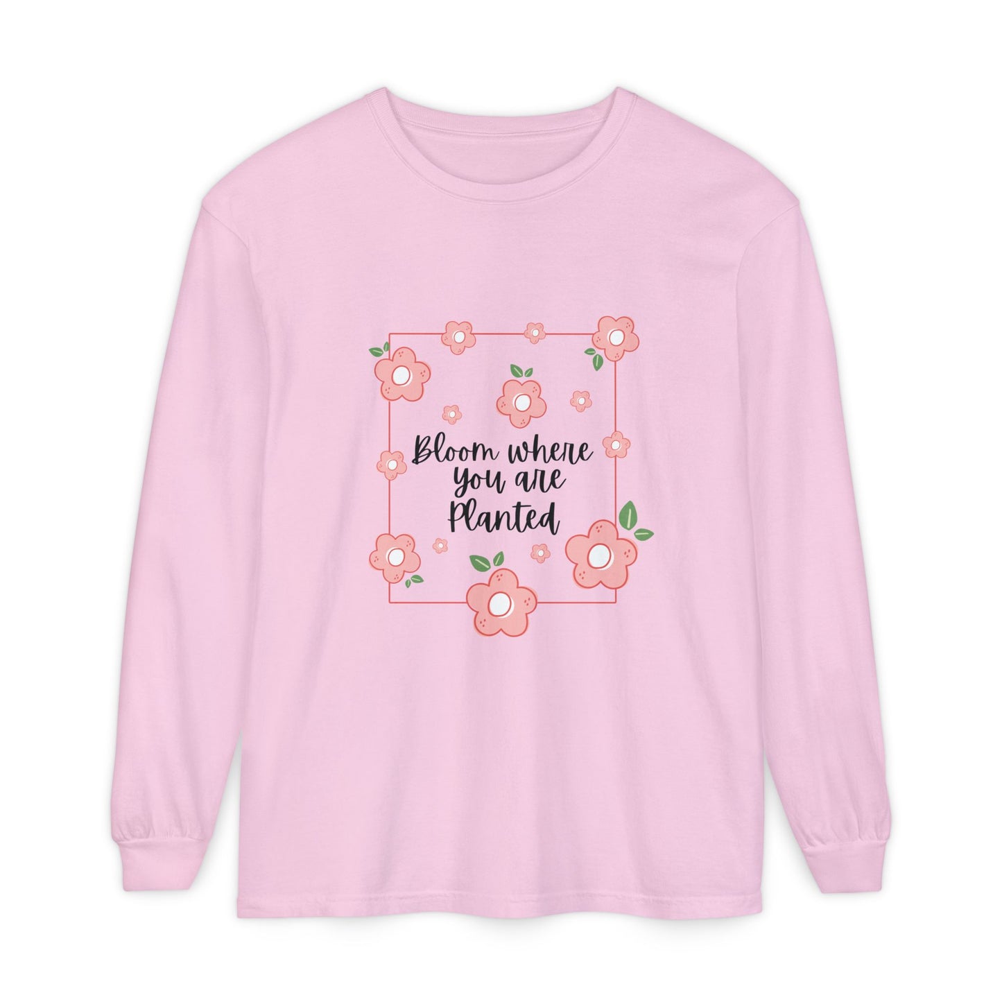 Bloom Where You Are Planted Long Sleeve T-Shirt