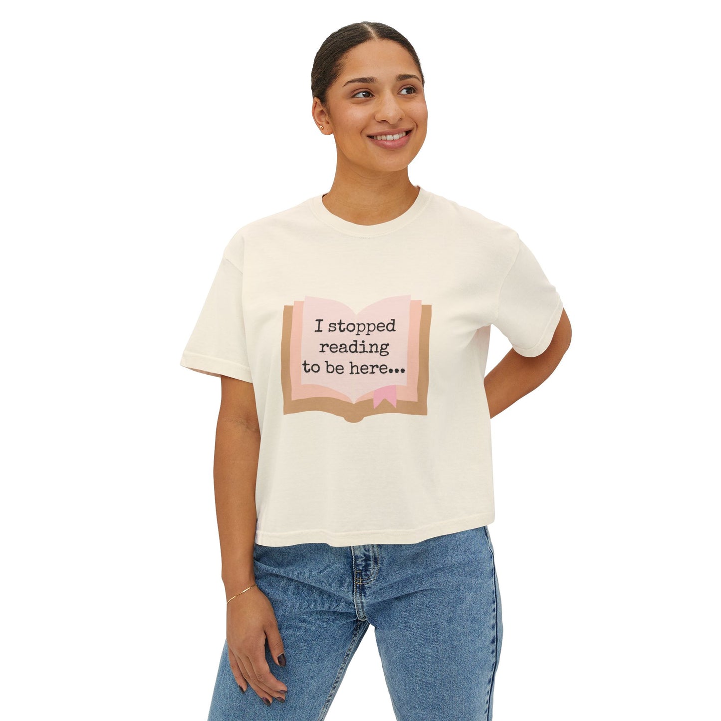 Boxy Tee - "I Stopped Reading to Be Here"