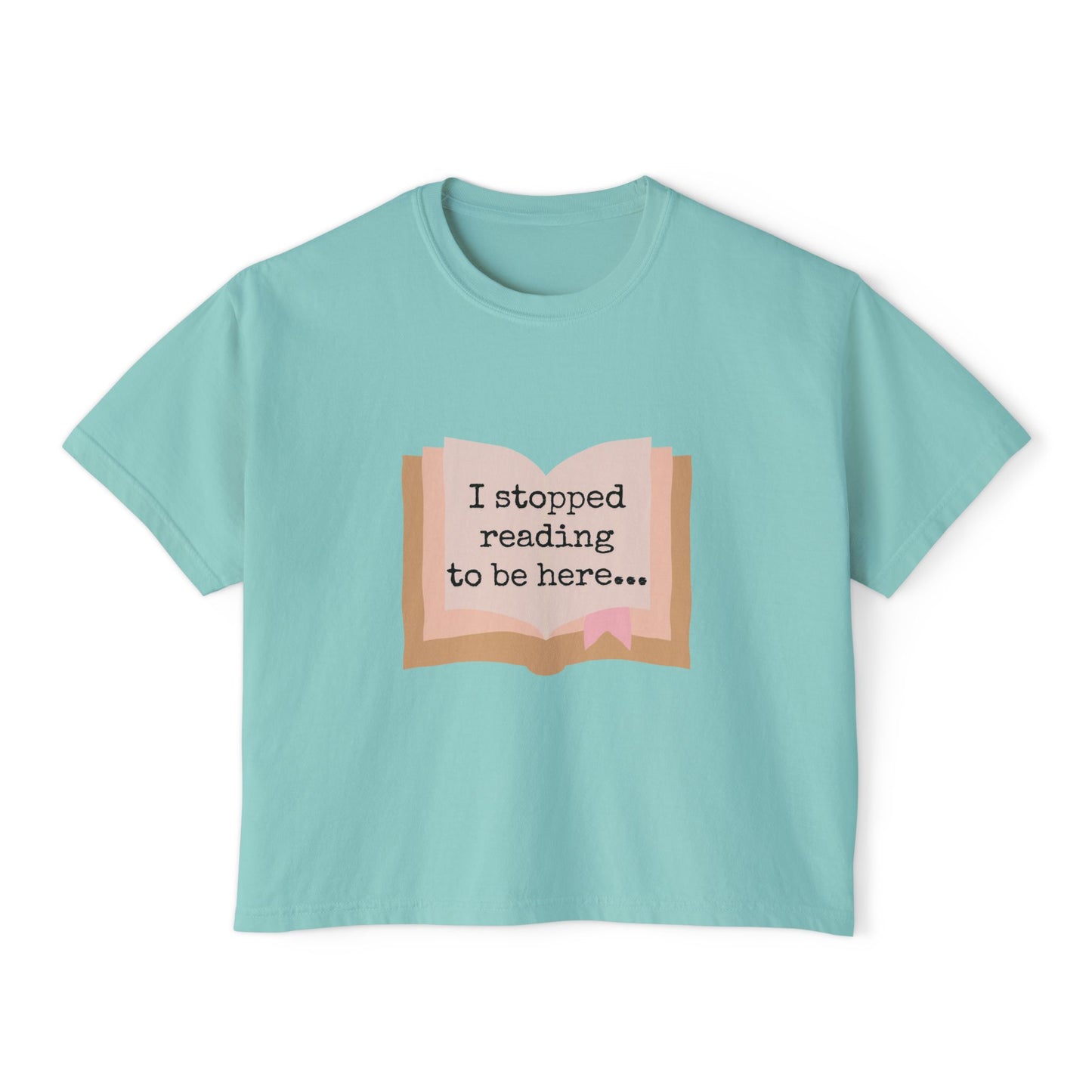 Boxy Tee - "I Stopped Reading to Be Here"