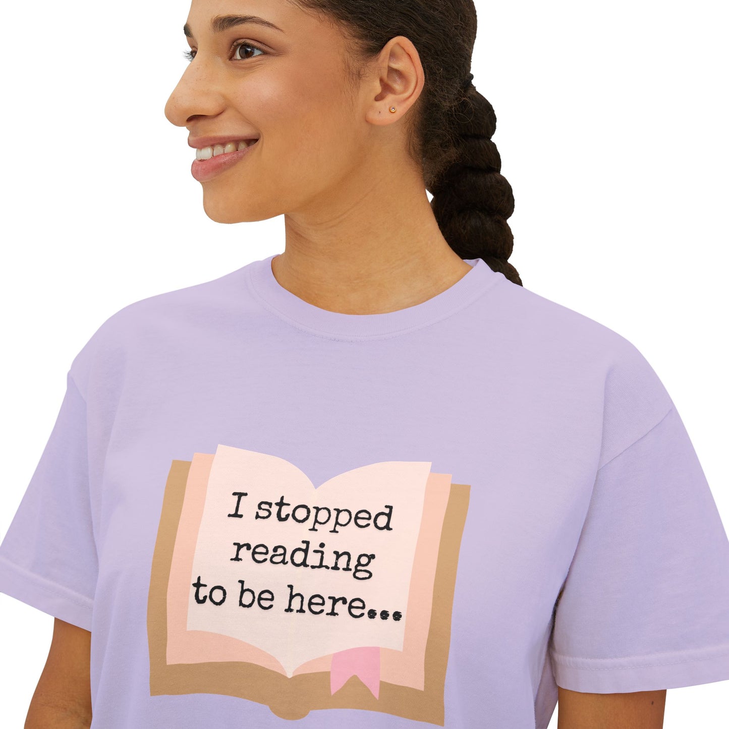 Boxy Tee - "I Stopped Reading to Be Here"