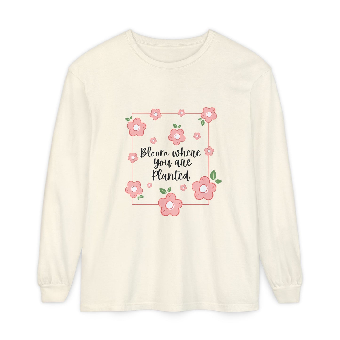 Bloom Where You Are Planted Long Sleeve T-Shirt