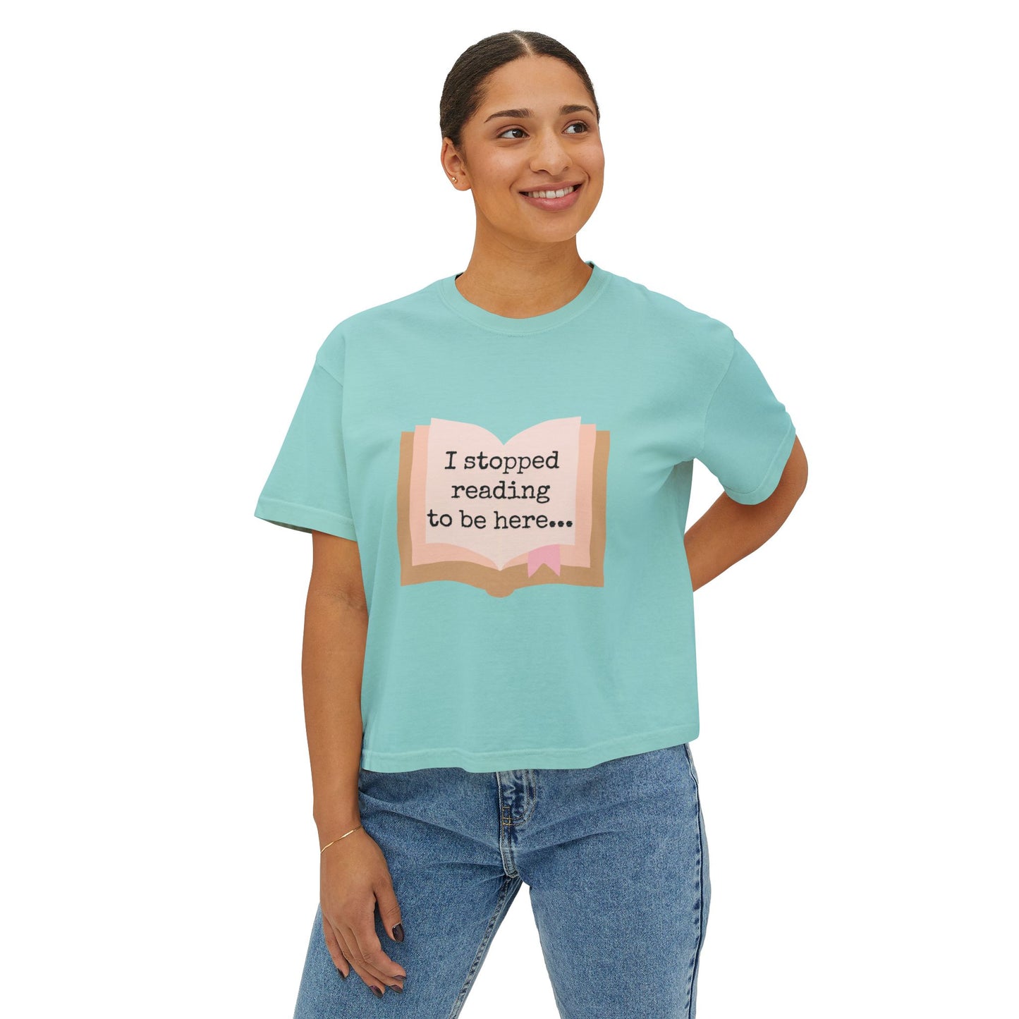 Boxy Tee - "I Stopped Reading to Be Here"