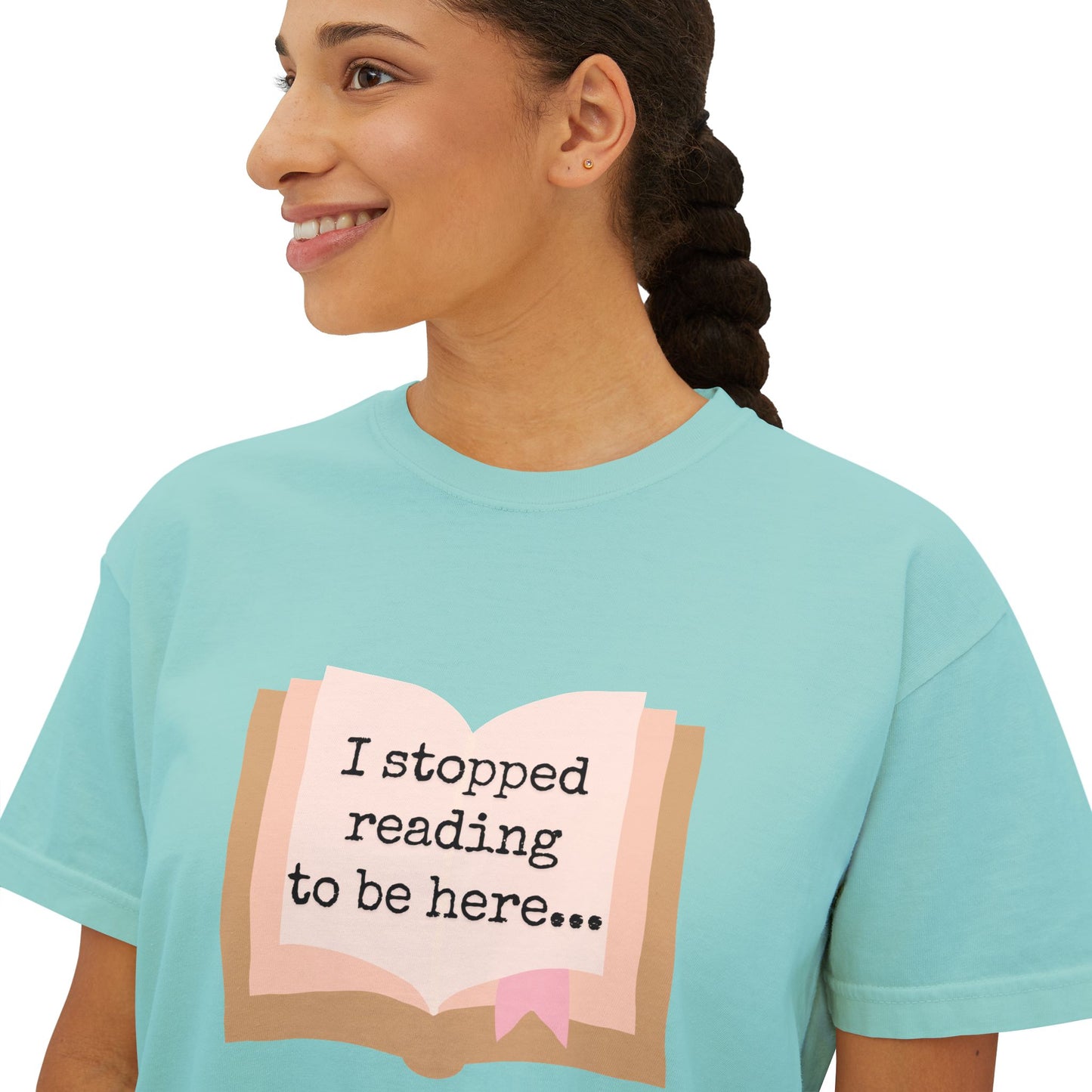 Boxy Tee - "I Stopped Reading to Be Here"