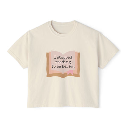 Boxy Tee - "I Stopped Reading to Be Here"