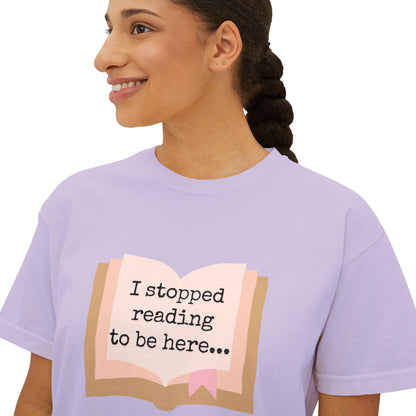 Boxy Tee - "I Stopped Reading to Be Here"