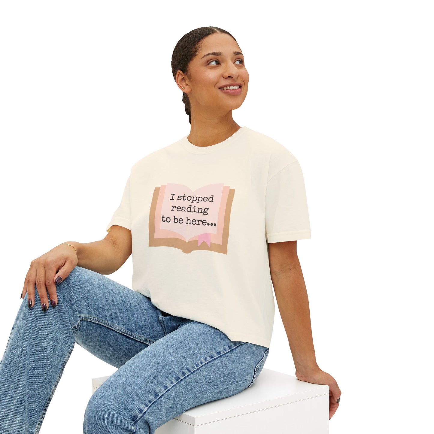 Boxy Tee - "I Stopped Reading to Be Here"