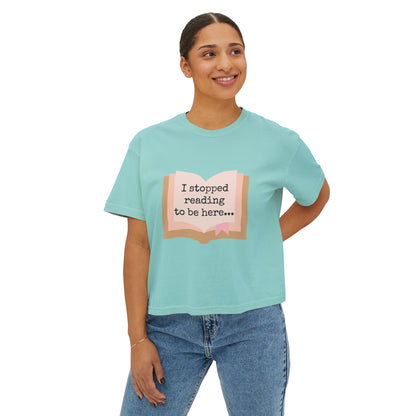 Boxy Tee - "I Stopped Reading to Be Here"