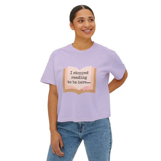 Boxy Tee - "I Stopped Reading to Be Here"